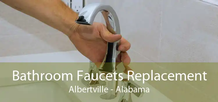 Bathroom Faucets Replacement Albertville - Alabama