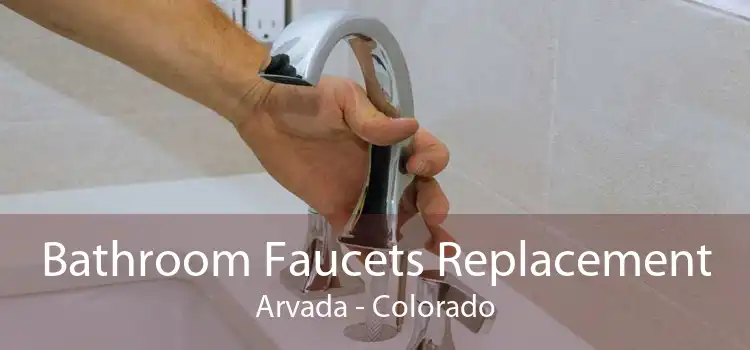 Bathroom Faucets Replacement Arvada - Colorado