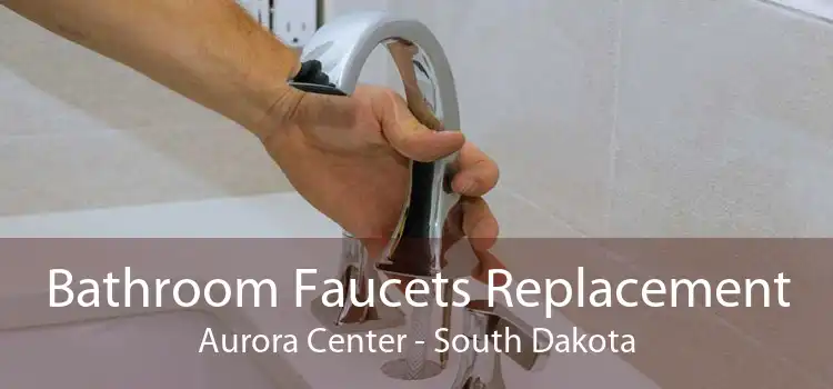 Bathroom Faucets Replacement Aurora Center - South Dakota