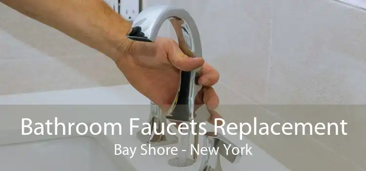 Bathroom Faucets Replacement Bay Shore - New York