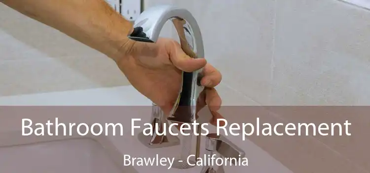 Bathroom Faucets Replacement Brawley - California