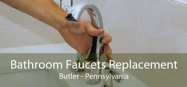 Bathroom Faucets Replacement Butler - Pennsylvania