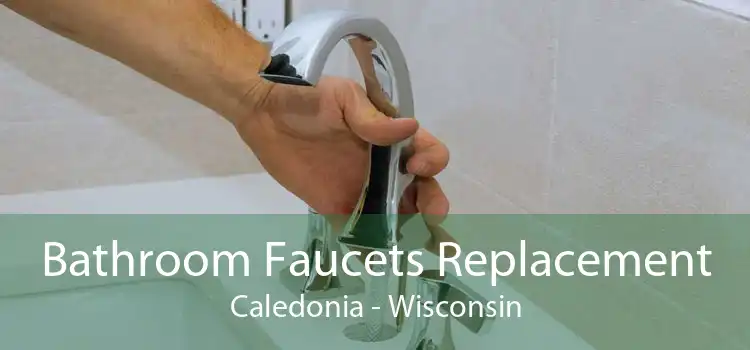 Bathroom Faucets Replacement Caledonia - Wisconsin