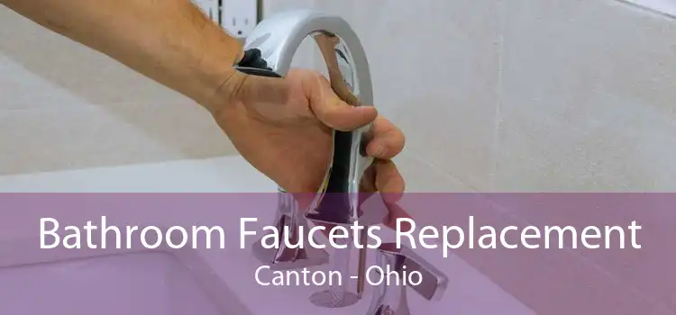 Bathroom Faucets Replacement Canton - Ohio