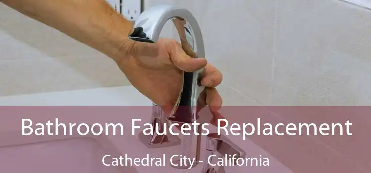 Bathroom Faucets Replacement Cathedral City - California