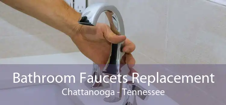 Bathroom Faucets Replacement Chattanooga - Tennessee