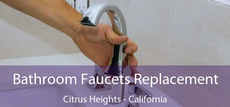 Bathroom Faucets Replacement Citrus Heights - California