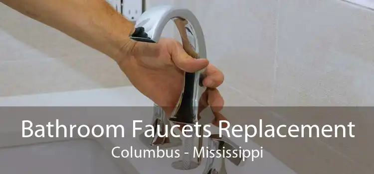 Bathroom Faucets Replacement Columbus - Mississippi