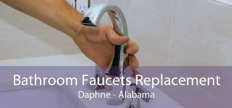 Bathroom Faucets Replacement Daphne - Alabama