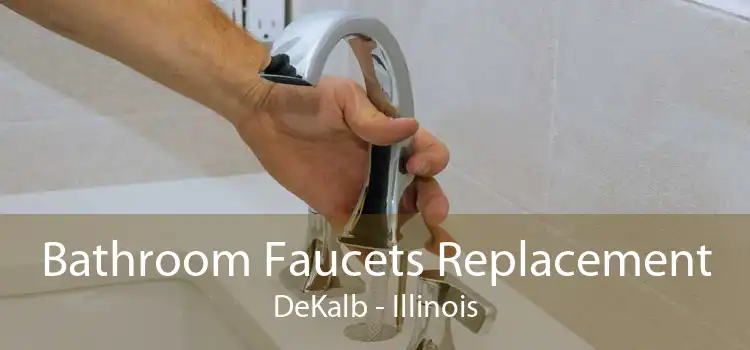 Bathroom Faucets Replacement DeKalb - Illinois