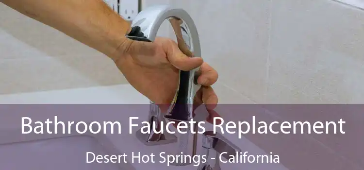 Bathroom Faucets Replacement Desert Hot Springs - California