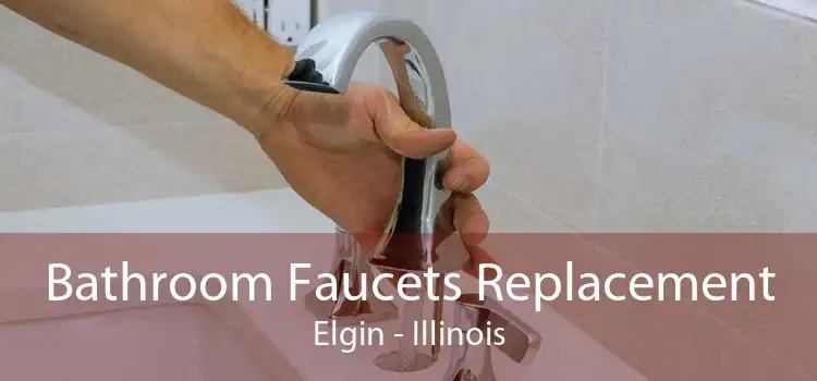 Bathroom Faucets Replacement Elgin - Illinois