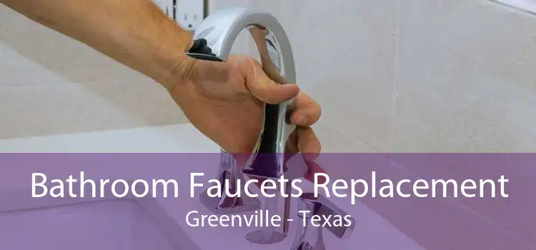 Bathroom Faucets Replacement Greenville - Texas