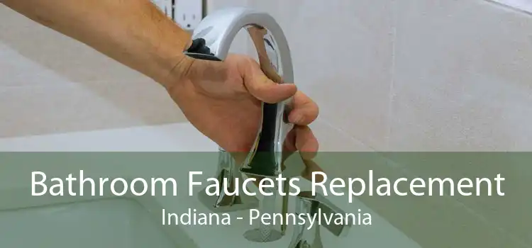 Bathroom Faucets Replacement Indiana - Pennsylvania