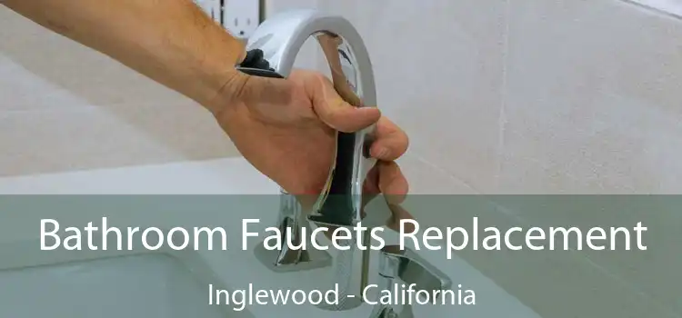 Bathroom Faucets Replacement Inglewood - California