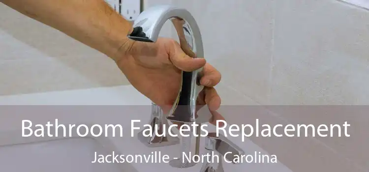 Bathroom Faucets Replacement Jacksonville - North Carolina