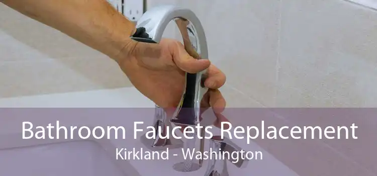 Bathroom Faucets Replacement Kirkland - Washington