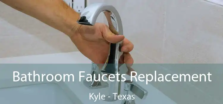 Bathroom Faucets Replacement Kyle - Texas