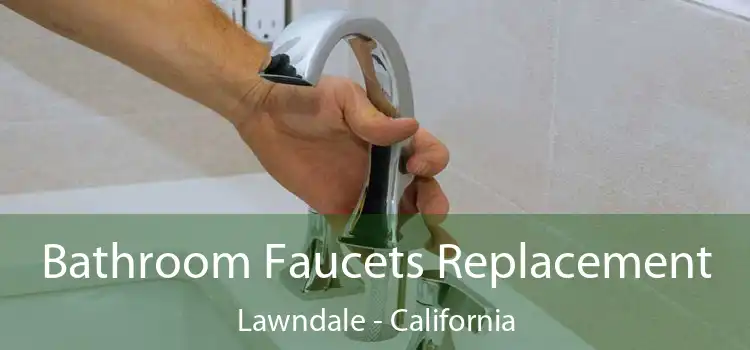 Bathroom Faucets Replacement Lawndale - California