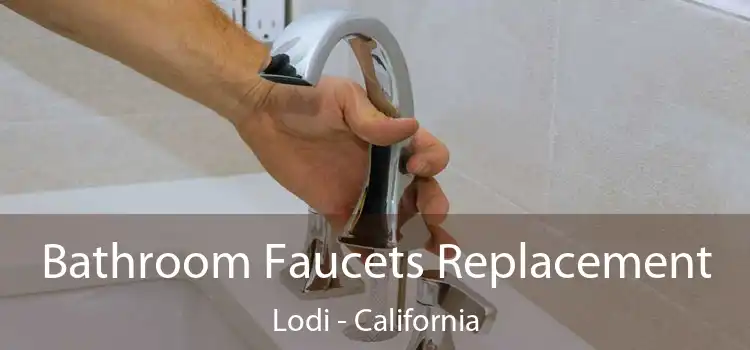 Bathroom Faucets Replacement Lodi - California