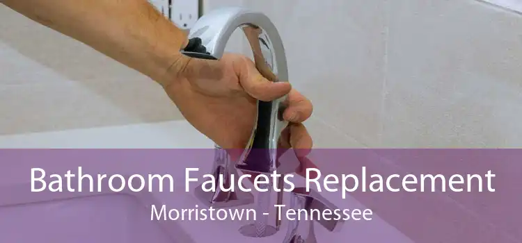 Bathroom Faucets Replacement Morristown - Tennessee