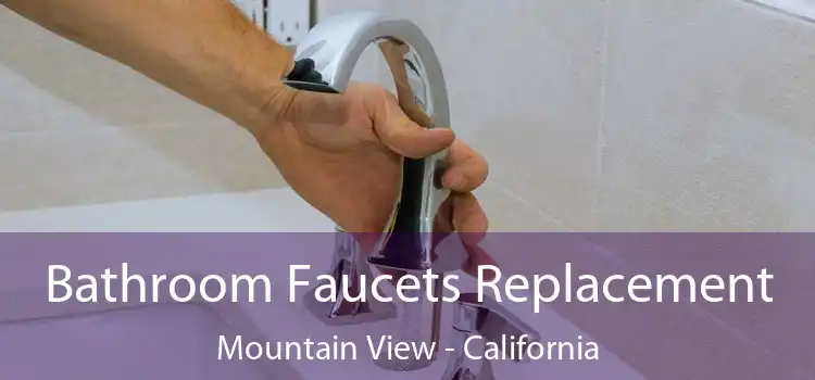Bathroom Faucets Replacement Mountain View - California