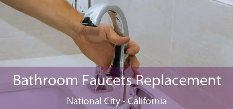 Bathroom Faucets Replacement National City - California