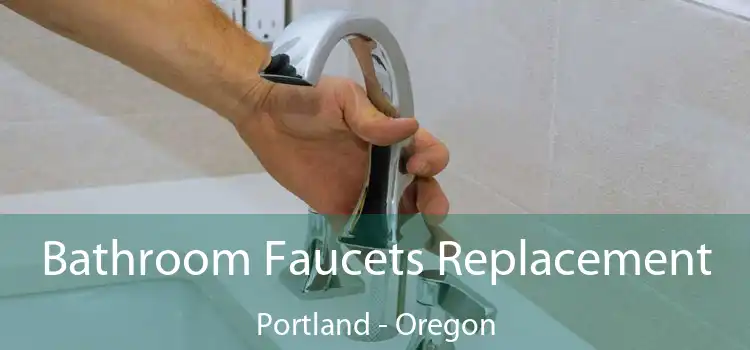 Bathroom Faucets Replacement Portland - Oregon