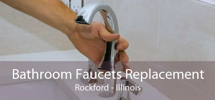 Bathroom Faucets Replacement Rockford - Illinois