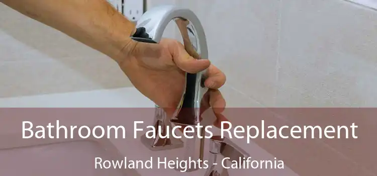 Bathroom Faucets Replacement Rowland Heights - California
