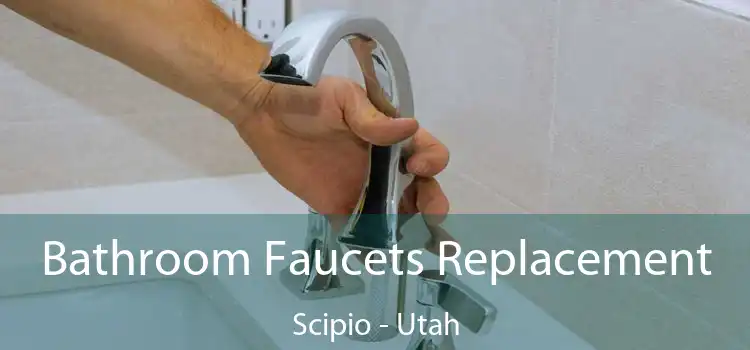 Bathroom Faucets Replacement Scipio - Utah