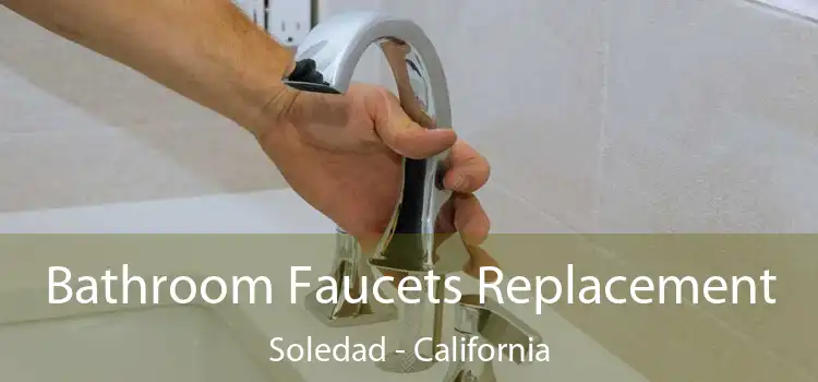 Bathroom Faucets Replacement Soledad - California