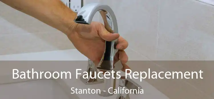 Bathroom Faucets Replacement Stanton - California