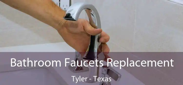 Bathroom Faucets Replacement Tyler - Texas