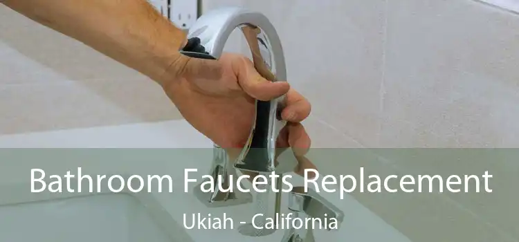 Bathroom Faucets Replacement Ukiah - California