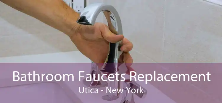 Bathroom Faucets Replacement Utica - New York