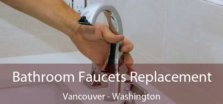 Bathroom Faucets Replacement Vancouver - Washington