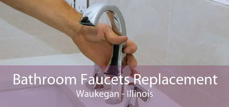 Bathroom Faucets Replacement Waukegan - Illinois