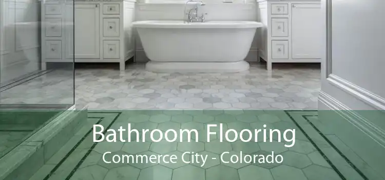 Bathroom Flooring Commerce City - Colorado