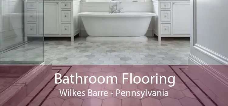 Bathroom Flooring Wilkes Barre - Pennsylvania