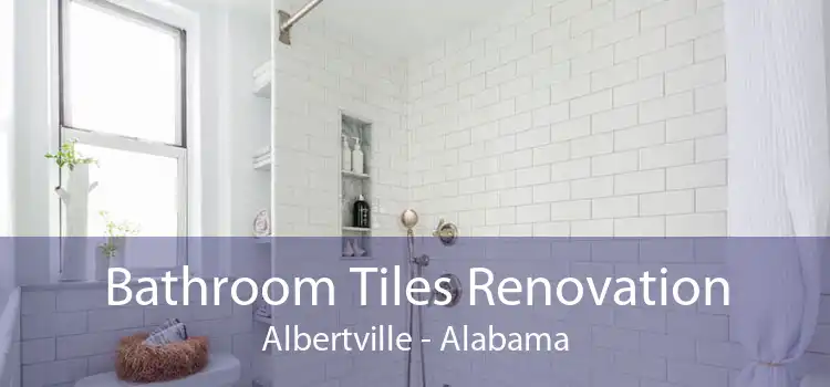 Bathroom Tiles Renovation Albertville - Alabama