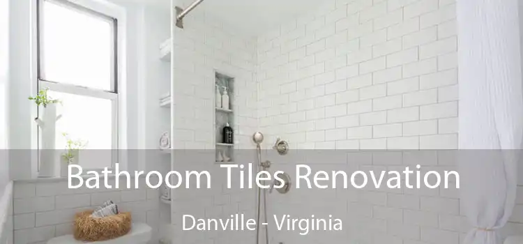 Bathroom Tiles Renovation Danville - Virginia