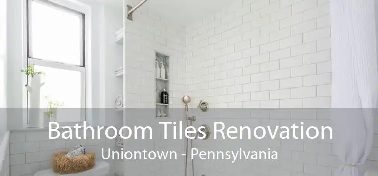 Bathroom Tiles Renovation Uniontown - Pennsylvania