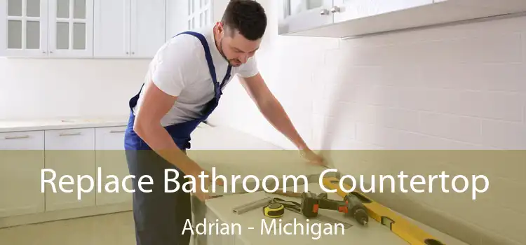 Replace Bathroom Countertop Adrian - Michigan