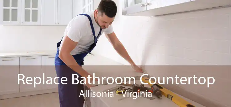 Replace Bathroom Countertop Allisonia - Virginia