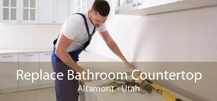 Replace Bathroom Countertop Altamont - Utah