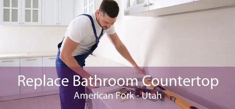 Replace Bathroom Countertop American Fork - Utah