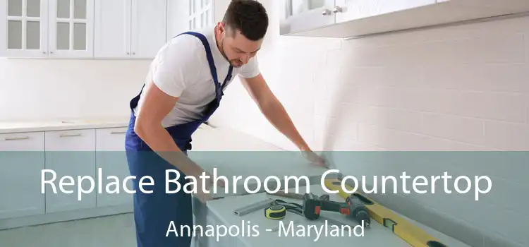 Replace Bathroom Countertop Annapolis - Maryland