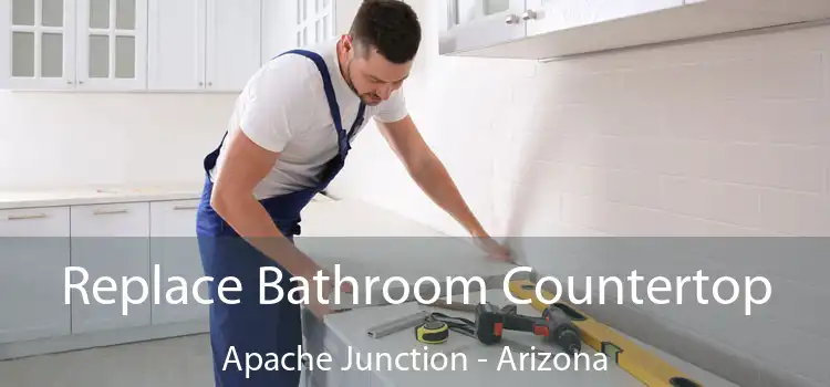 Replace Bathroom Countertop Apache Junction - Arizona