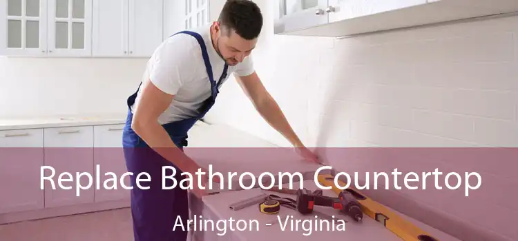 Replace Bathroom Countertop Arlington - Virginia